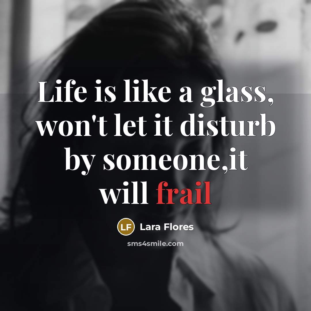 “Life is like a glass, won't let it disturb by…” quote by Lara Flores