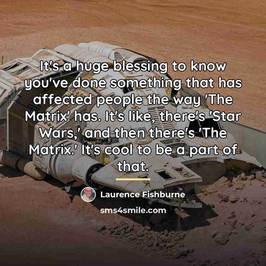 “It's a huge blessing to know you've done something that…” quote by Laurence Fishburne