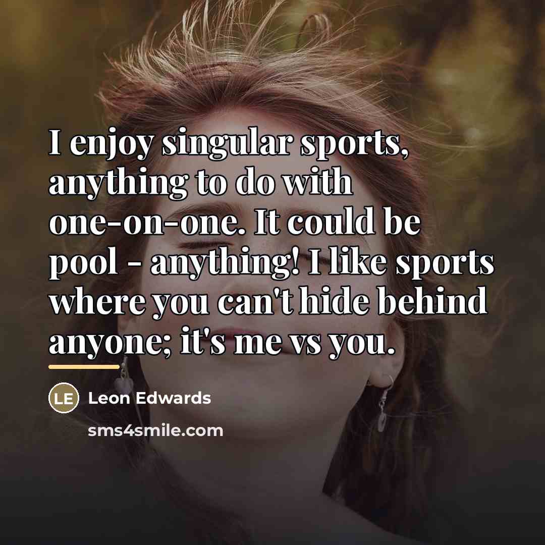 “I enjoy singular sports, anything to do with one-on-one. It…” quote by Leon Edwards