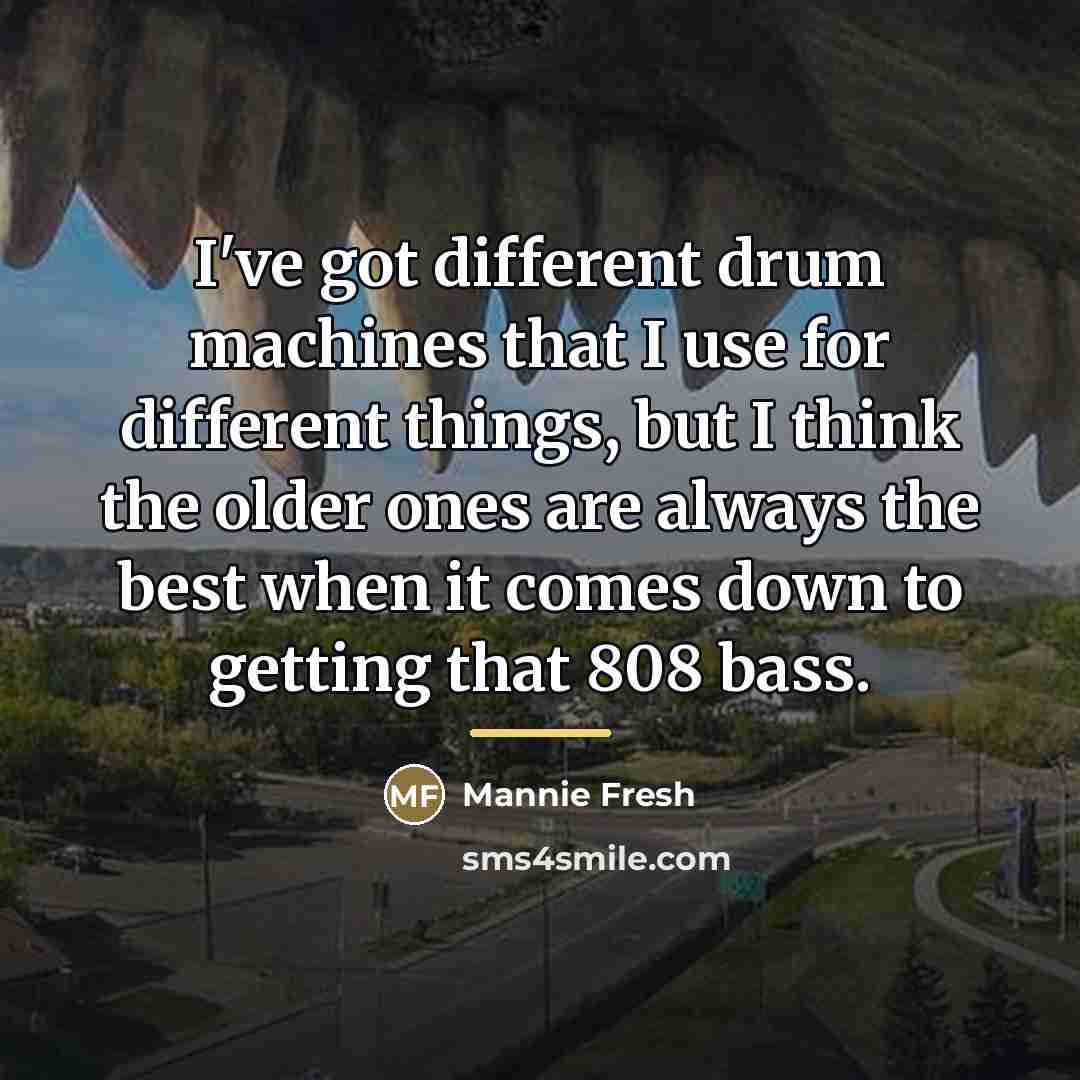 “I've got different drum machines that I use for different…” quote by Mannie Fresh