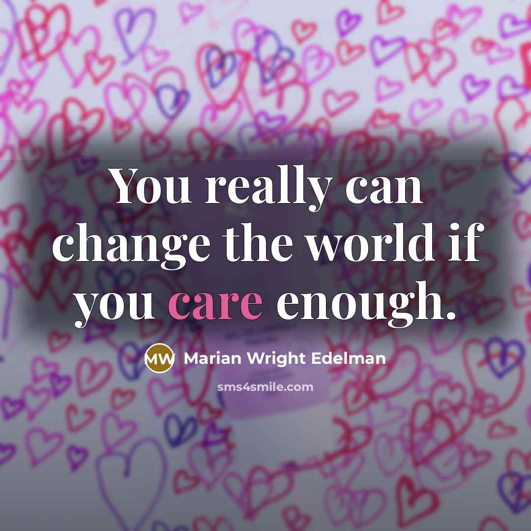 “You really can change the world if you care enough.…” quote by Marian Wright Edelman