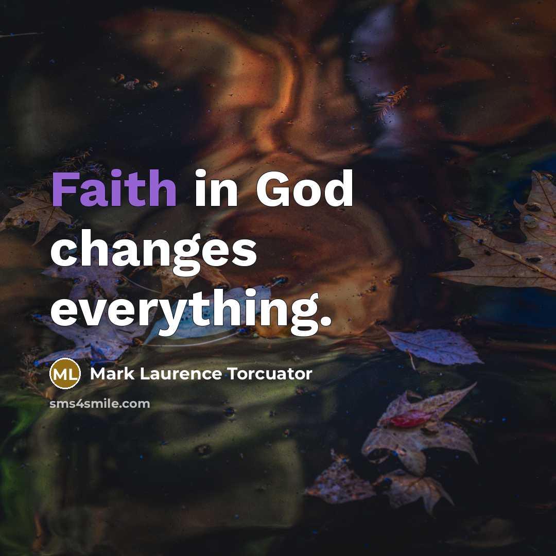“Faith in God changes everything.…” quote by Mark Laurence Torcuator
