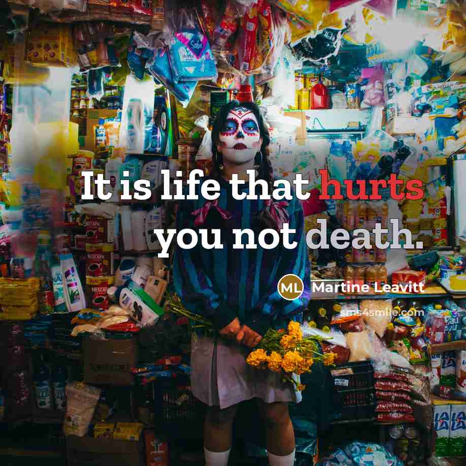 “It is life that hurts you not death.…” quote by Martine Leavitt