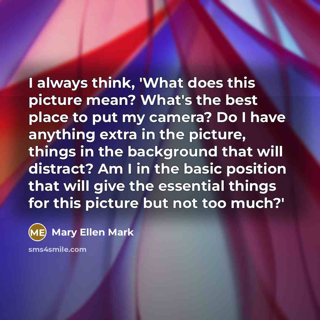 “I always think, 'What does this picture mean? What's the…” quote by Mary Ellen Mark