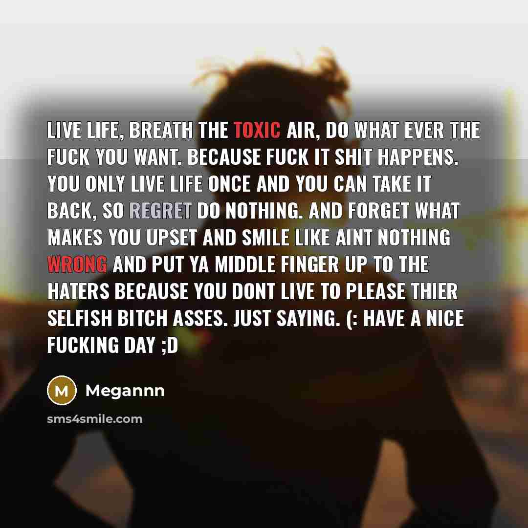 “Live life, breath the toxic air, do what ever the…” quote by Megannn