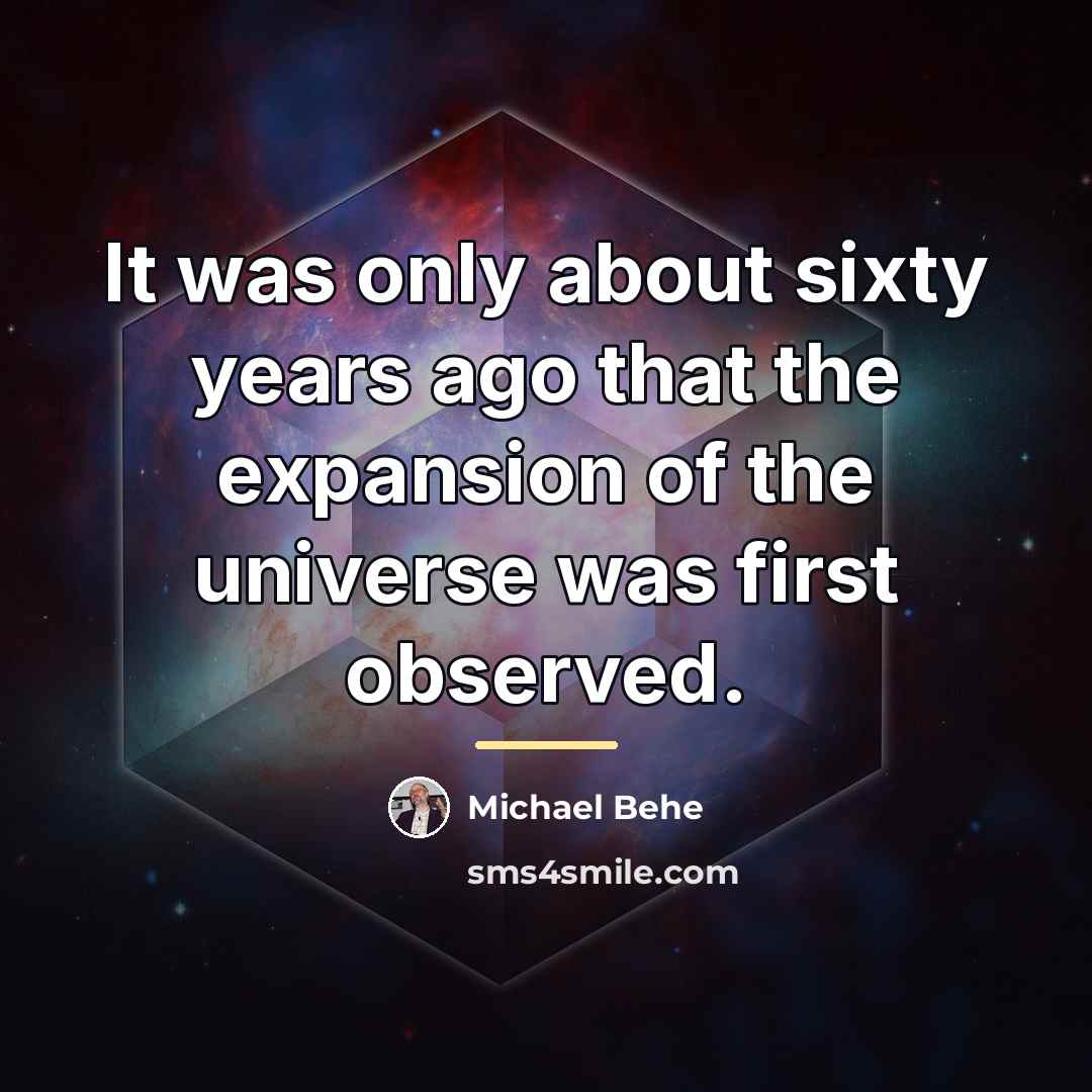 “It was only about sixty years ago that the expansion…” quote by Michael Behe