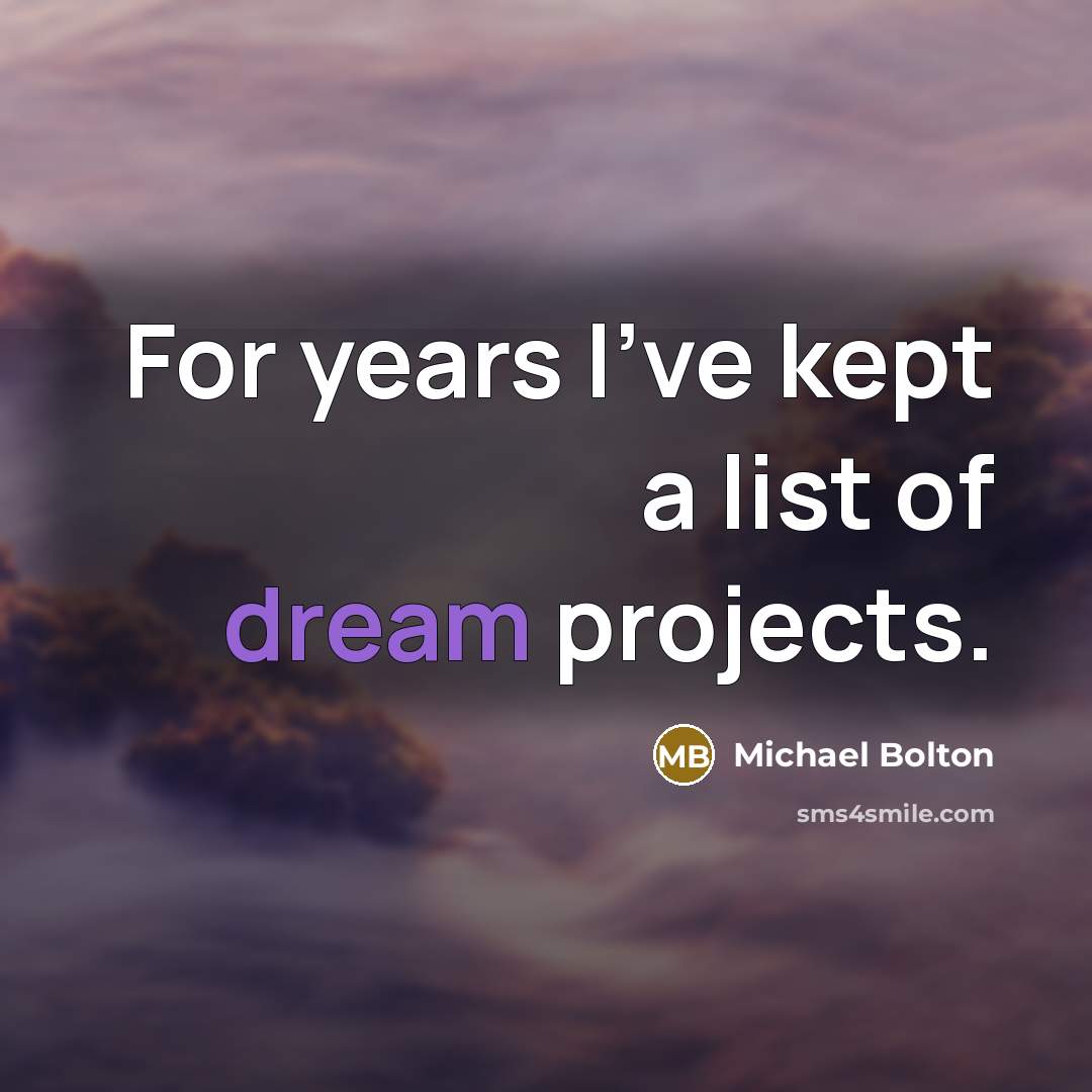 “For years I've kept a list of dream projects.…” quote by Michael Bolton