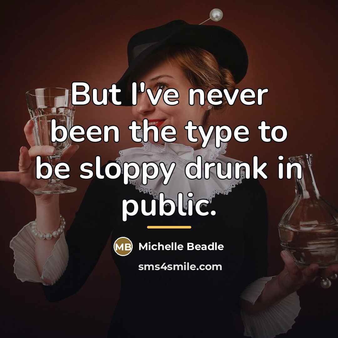 “But I've never been the type to be sloppy drunk…” quote by Michelle Beadle