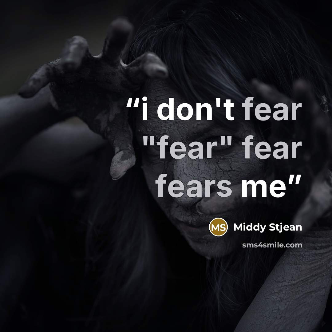 “i don't fear "fear" fear fears me” quote by Middy Stjean