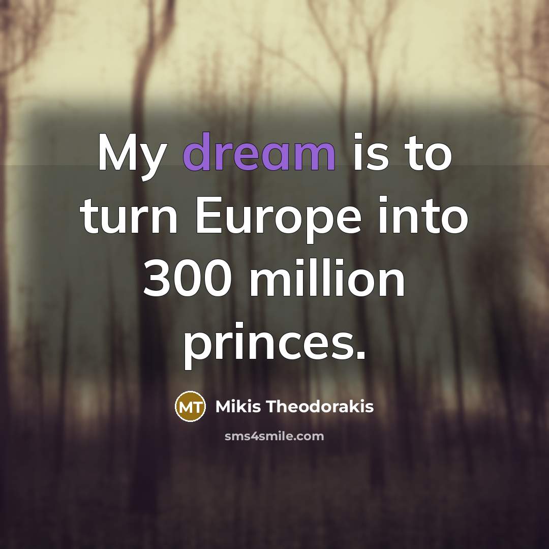 “My dream is to turn Europe into 300 million princes.…” quote by Mikis Theodorakis