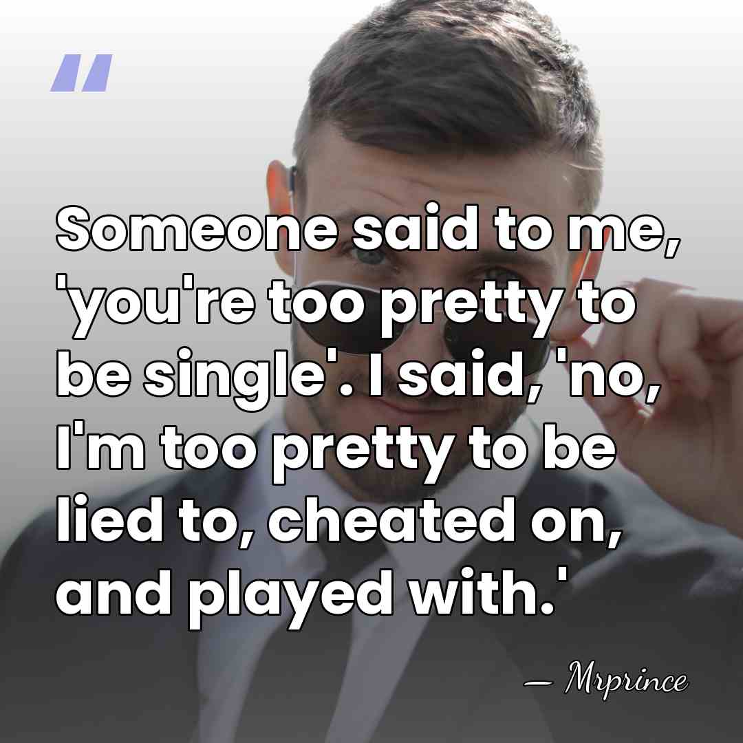 Someone said to me, 'you're too pretty to be single'. I said,&hellip; - Mrprince