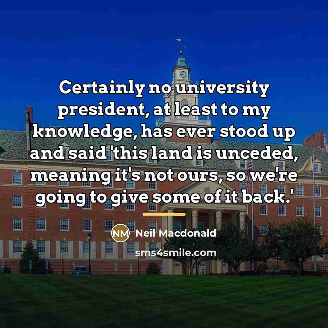 “Certainly no university president, at least to my knowledge, has…” quote by Neil Macdonald
