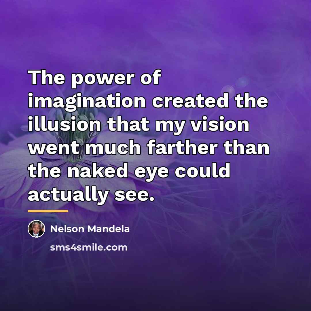 “The power of imagination created the illusion that my vision…” quote by Nelson Mandela
