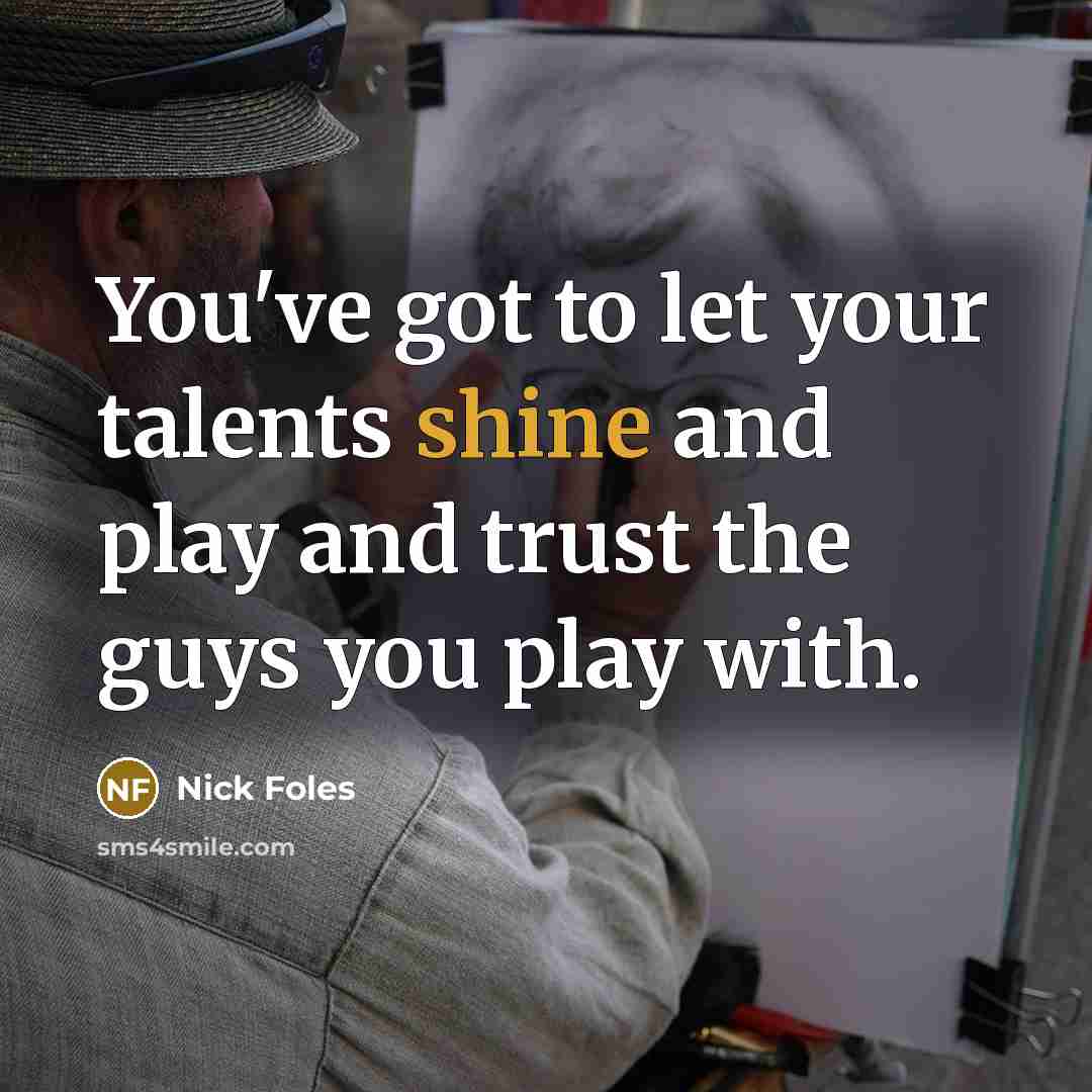 “You've got to let your talents shine and play and…” quote by Nick Foles