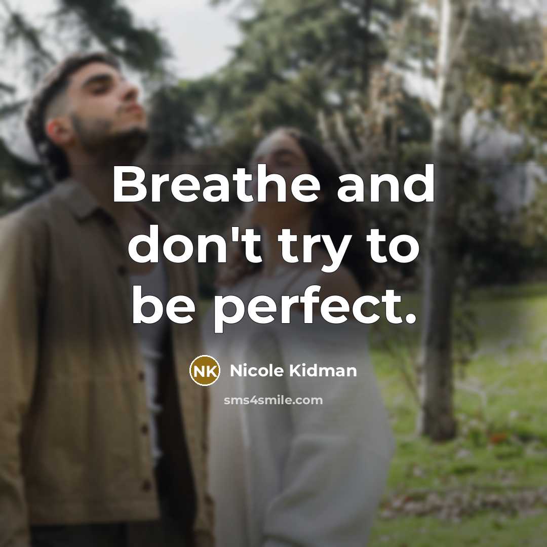 “Breathe and don't try to be perfect.…” quote by Nicole Kidman