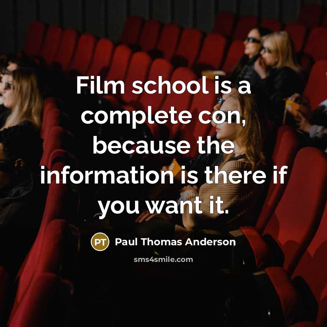 “Film school is a complete con, because the information is…” quote by Paul Thomas Anderson