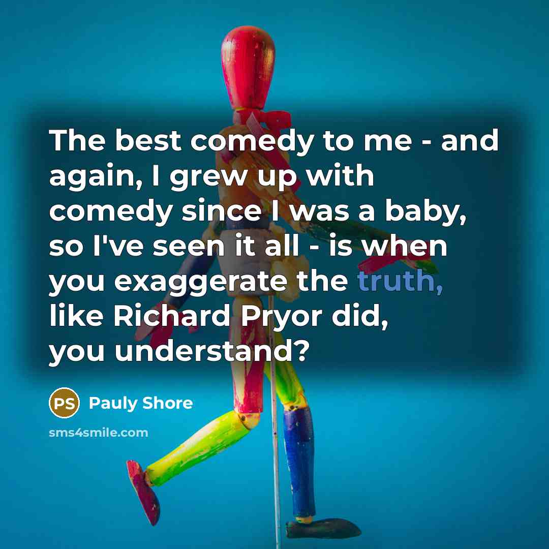 “The best comedy to me - and again, I grew…” quote by Pauly Shore