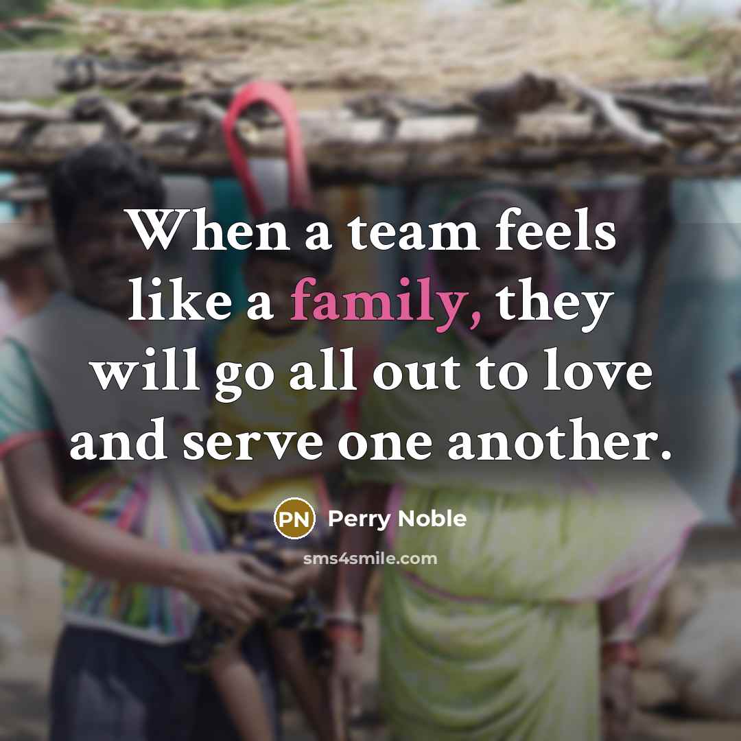 “When a team feels like a family, they will go…” quote by Perry Noble