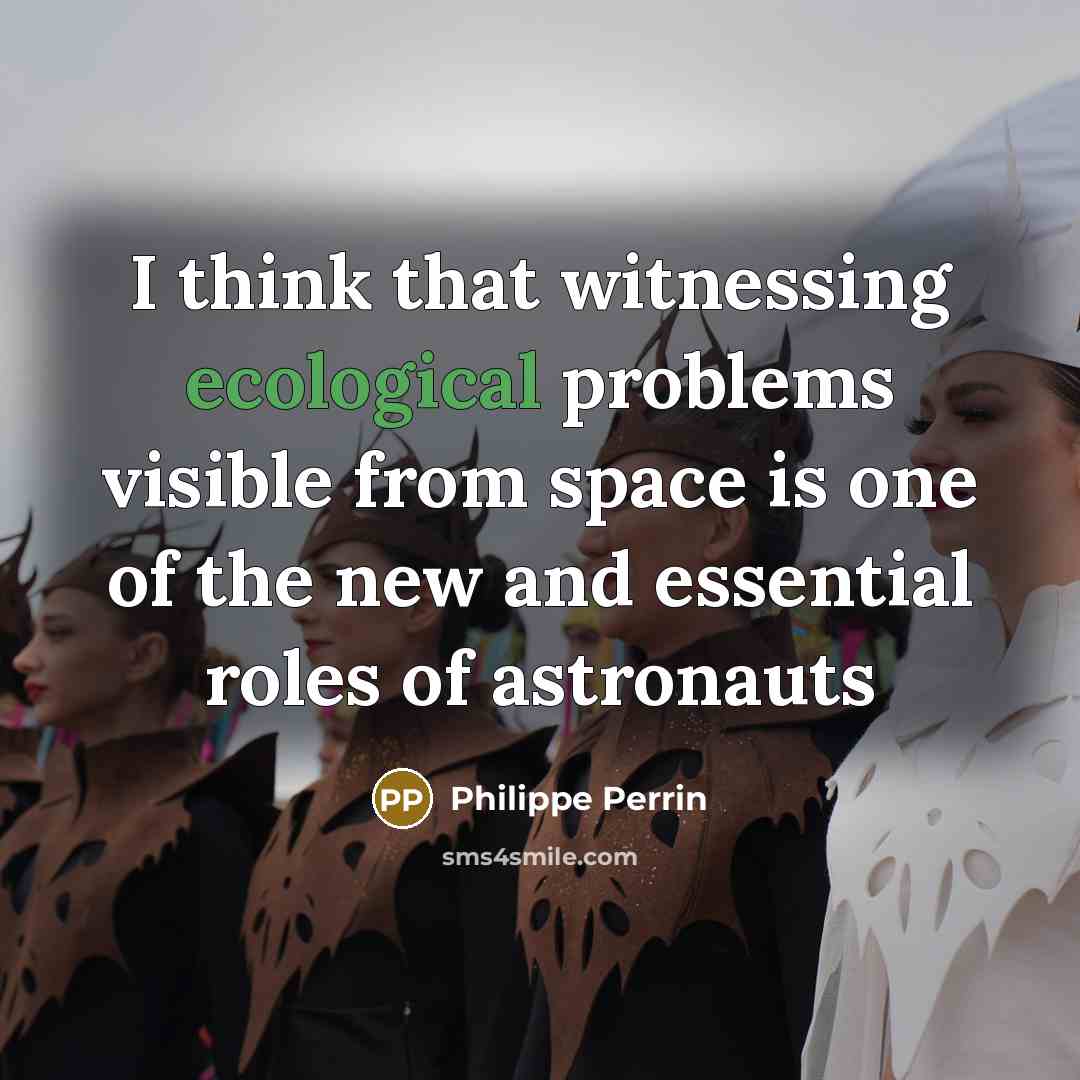 “I think that witnessing ecological problems visible from space is…” quote by Philippe Perrin