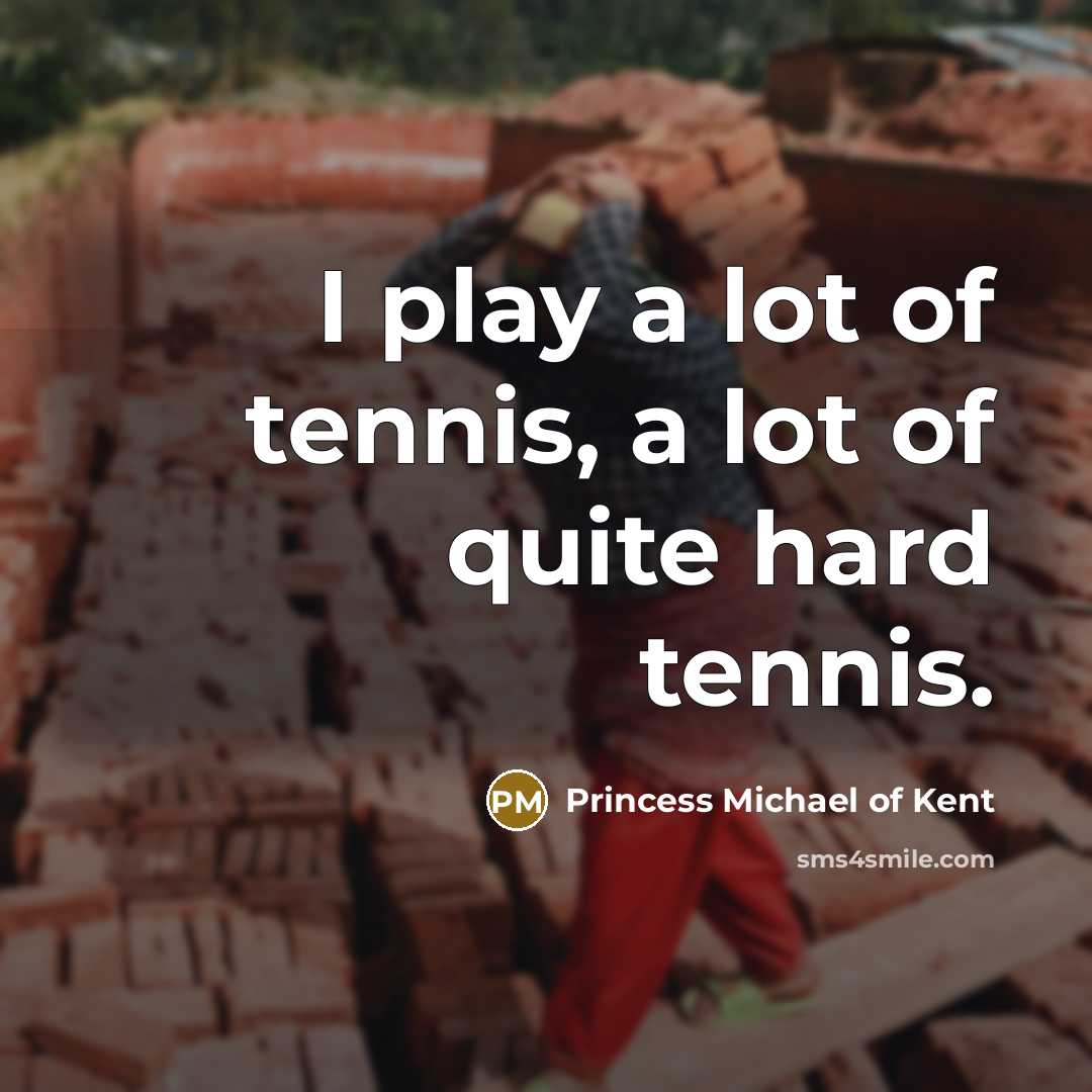 “I play a lot of tennis, a lot of quite…” quote by Princess Michael of Kent