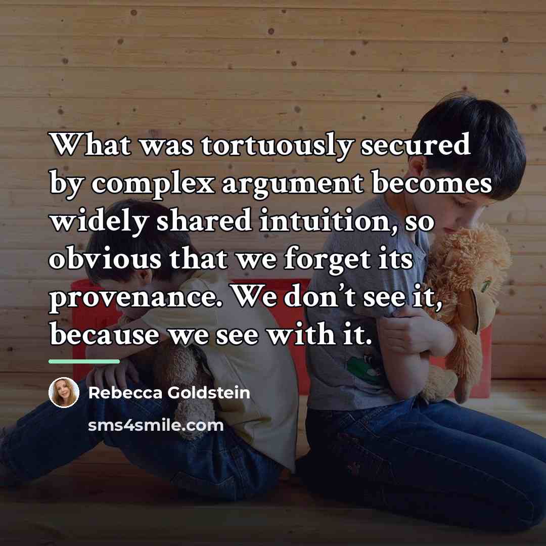 “What was tortuously secured by complex argument becomes widely shared…” quote by Rebecca Goldstein