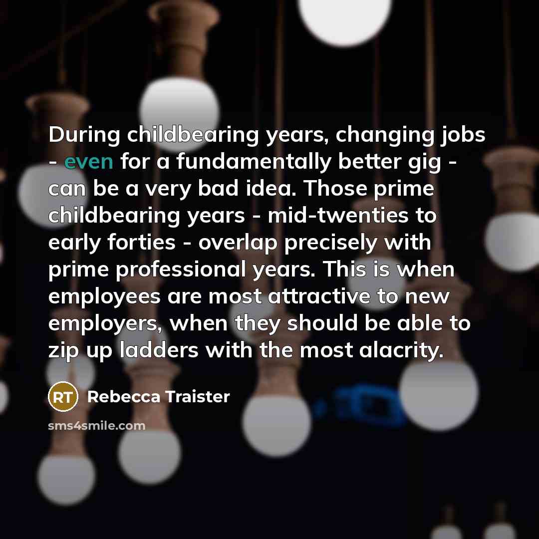 “During childbearing years, changing jobs - even for a fundamentally…” quote by Rebecca Traister