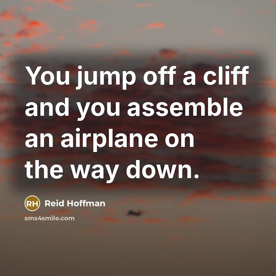 “You jump off a cliff and you assemble an airplane…” quote by Reid Hoffman
