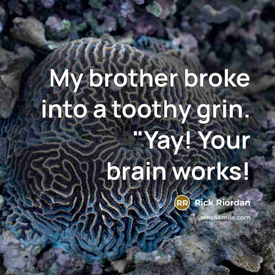 “My brother broke into a toothy grin. "Yay! Your brain…” quote by Rick Riordan