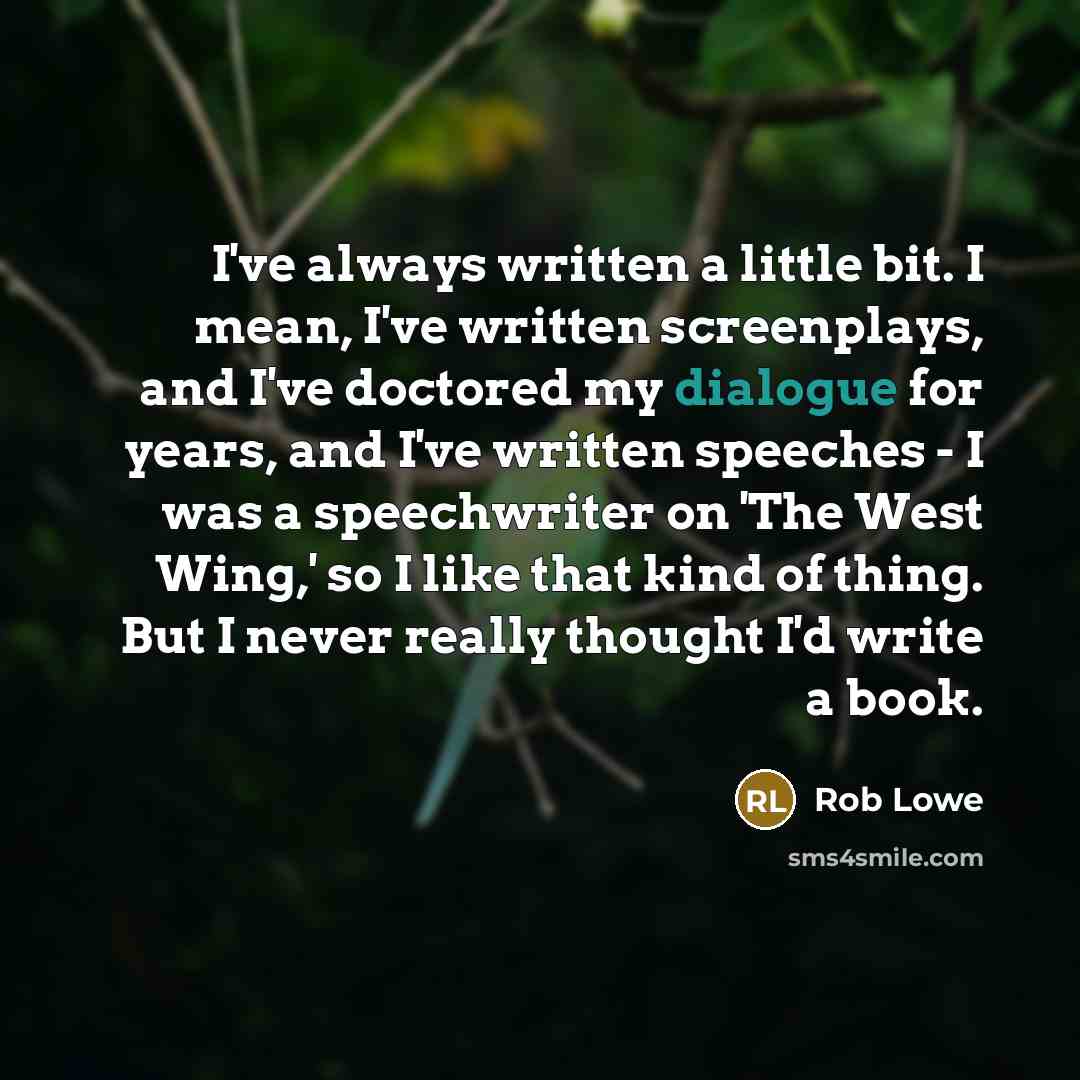 “I've always written a little bit. I mean, I've written…” quote by Rob Lowe
