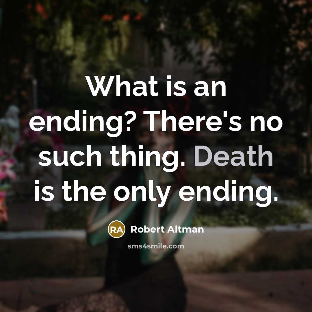“What is an ending? There's no such thing. Death is…” quote by Robert Altman