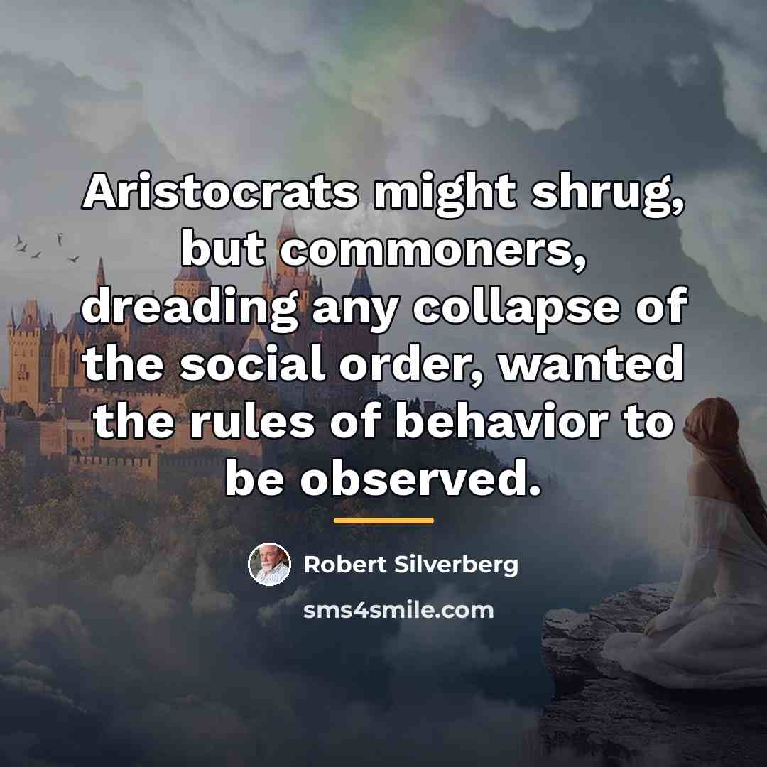 “Aristocrats might shrug, but commoners, dreading any collapse of the…” quote by Robert Silverberg