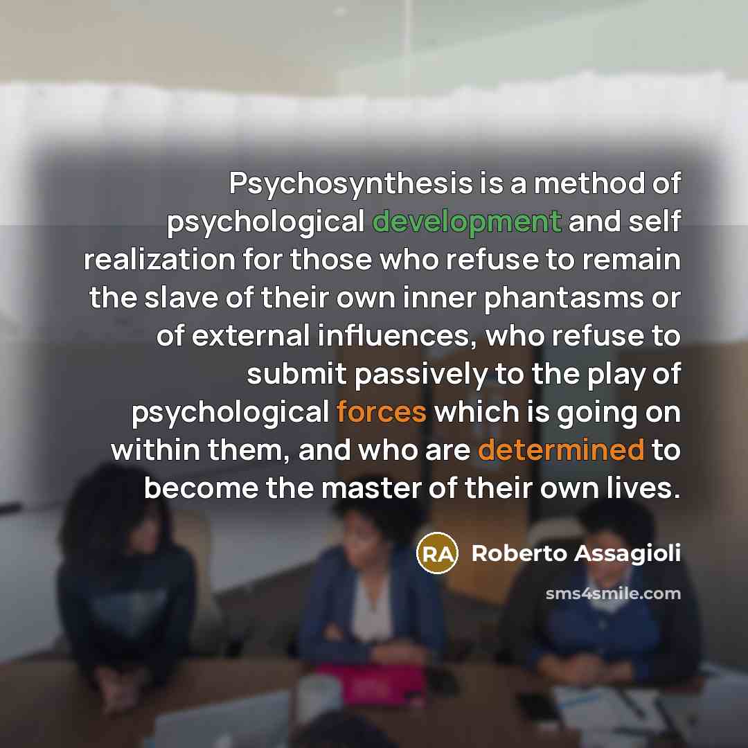 “Psychosynthesis is a method of psychological development and self realization…” quote by Roberto Assagioli