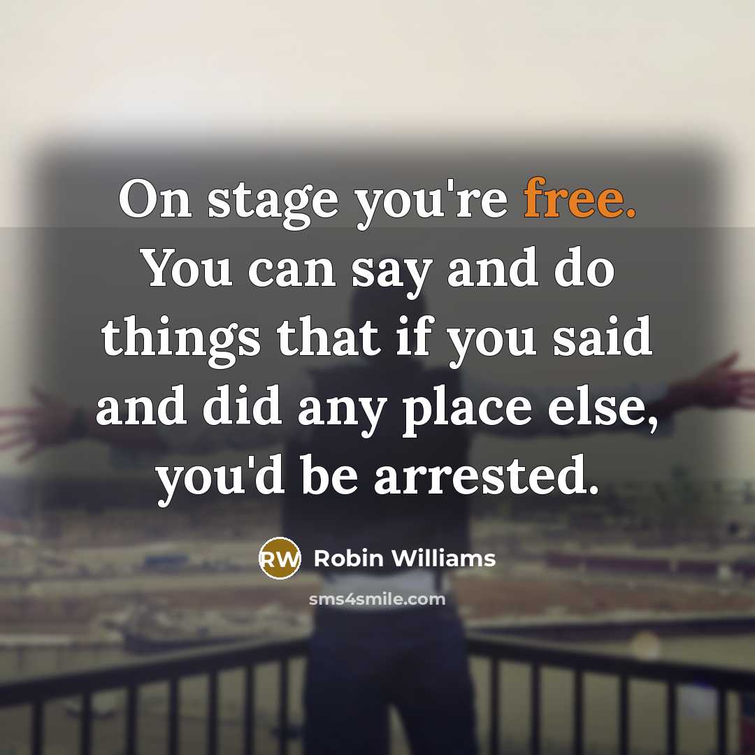 “On stage you're free. You can say and do things…” quote by Robin Williams