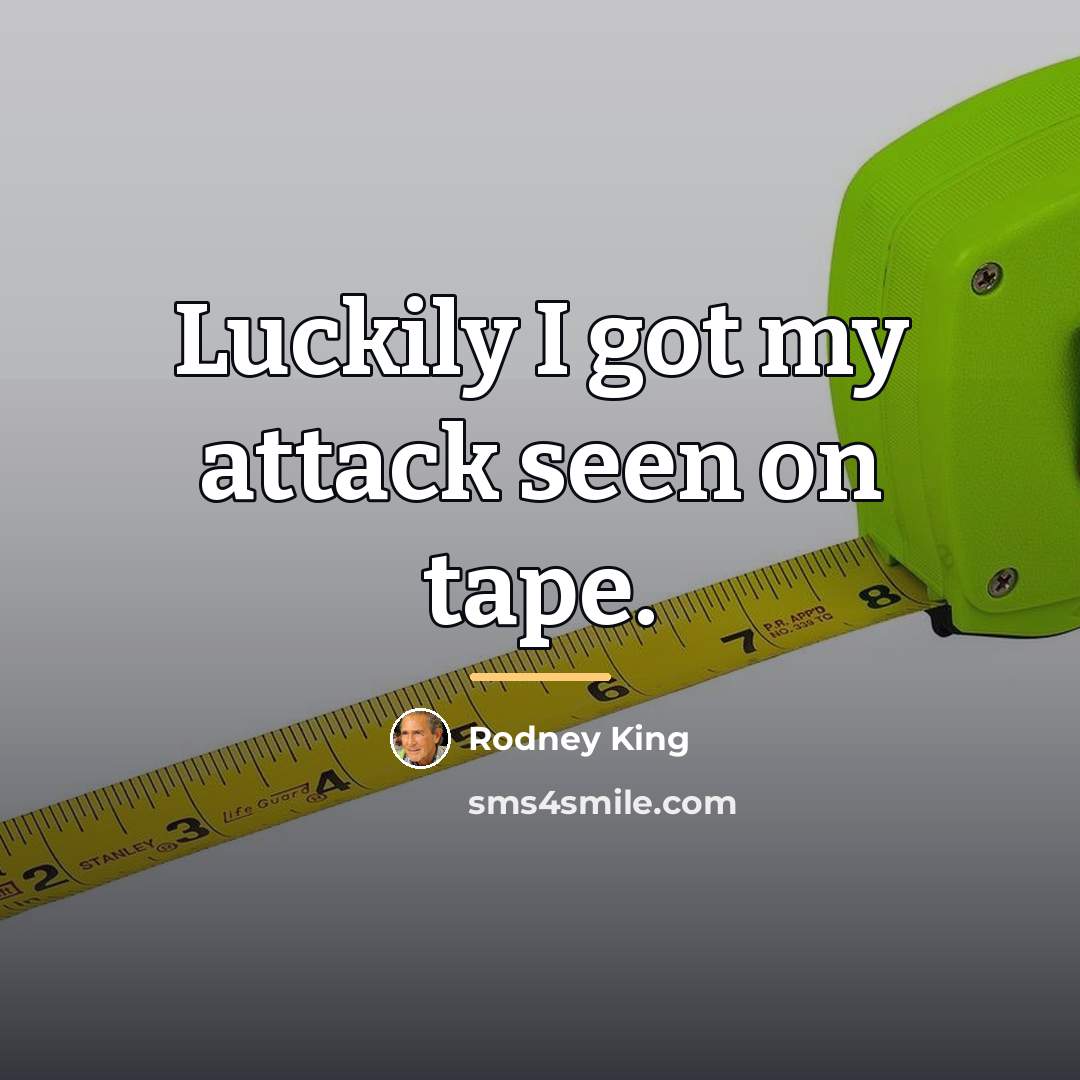 “Luckily I got my attack seen on tape.…” quote by Rodney King