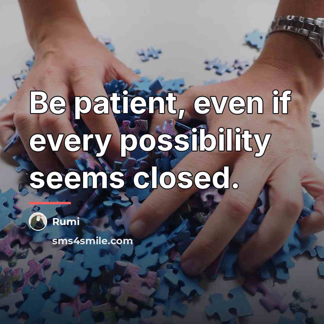 “Be patient, even if every possibility seems closed.…” quote by Rumi