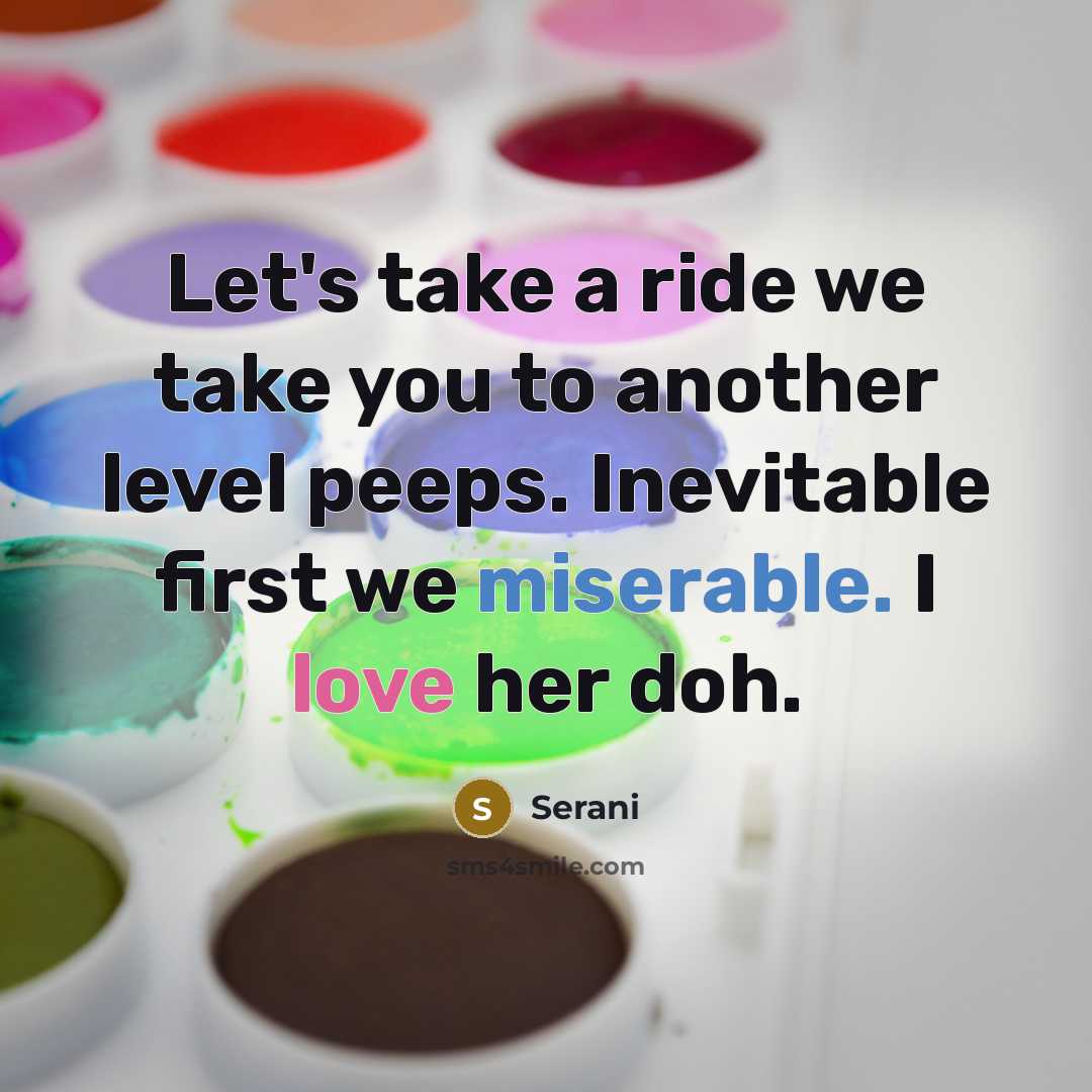 “Let's take a ride we take you to another level peeps. Inevitable first we miserable. I love her doh.” quote by Serani