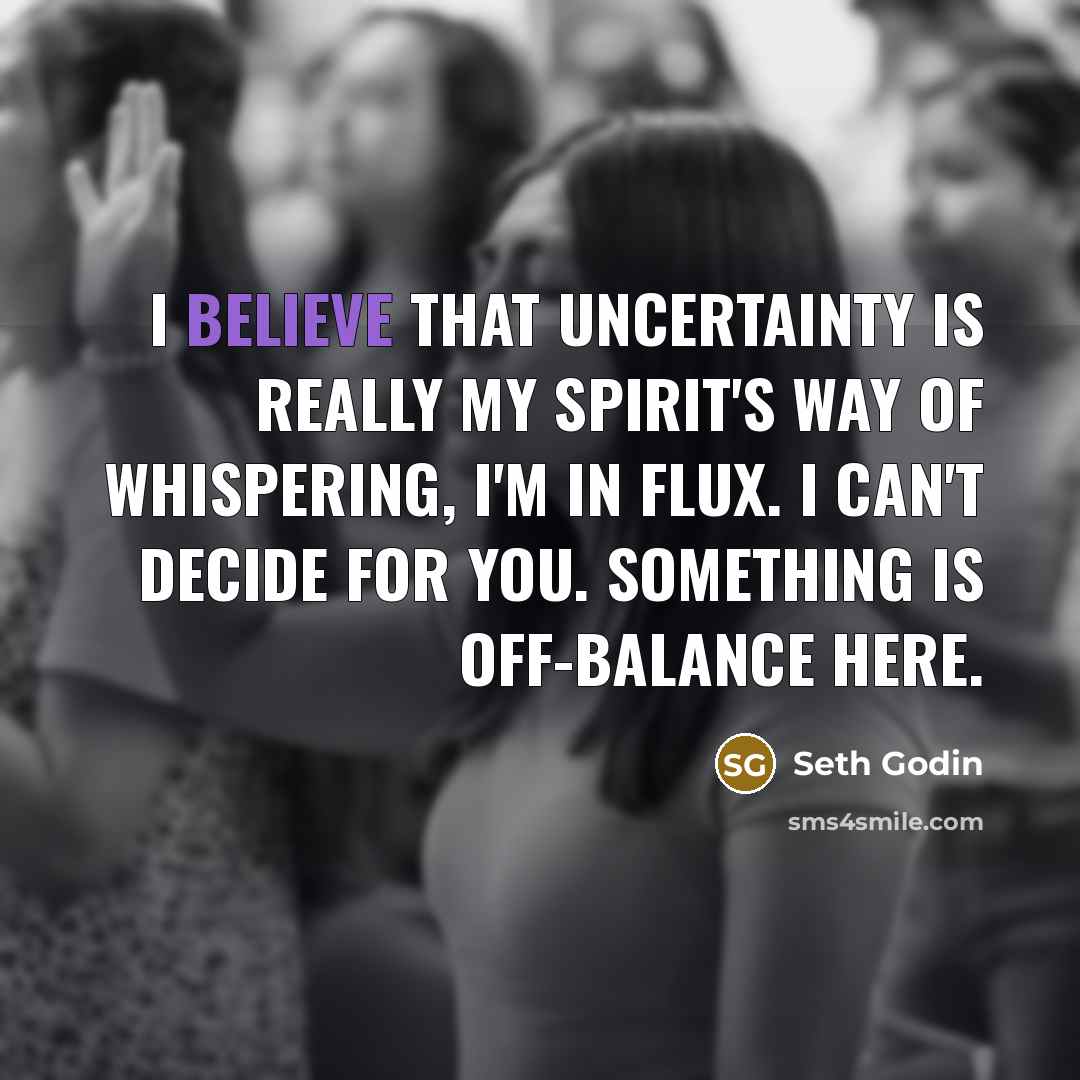 “I believe that uncertainty is really my spirit's way of…” quote by Seth Godin