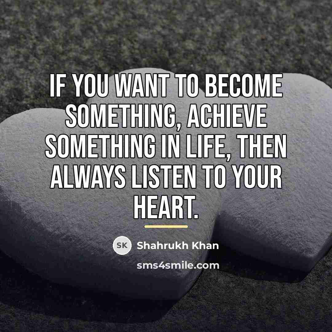 “If you want to become something, achieve something in life,…” quote by Shahrukh Khan