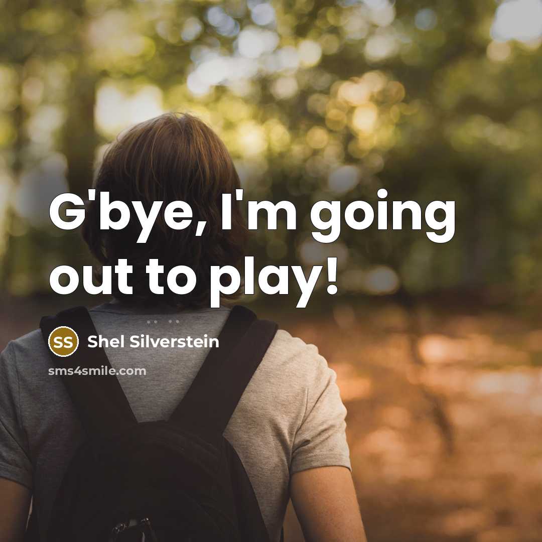 “G'bye, I'm going out to play!…” quote by Shel Silverstein