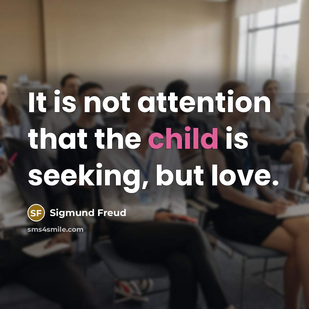 “It is not attention that the child is seeking, but…” quote by Sigmund Freud