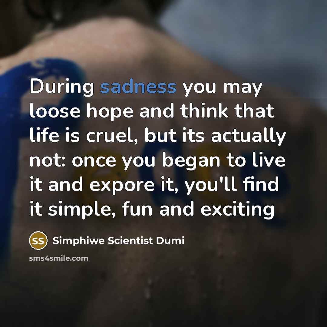 “During sadness you may loose hope and think that life…” quote by Simphiwe Scientist Dumi