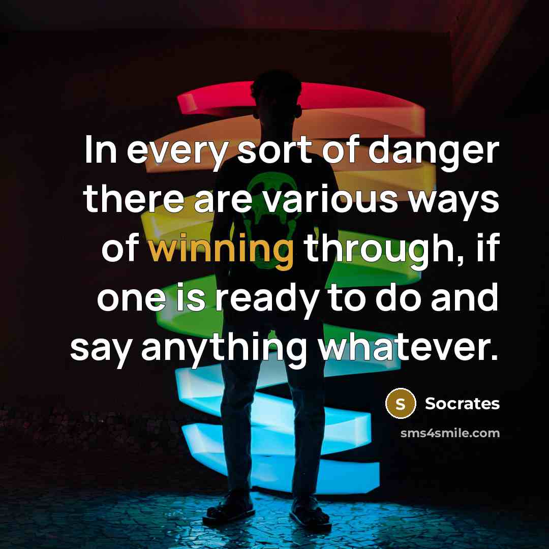 “In every sort of danger there are various ways of…” quote by Socrates