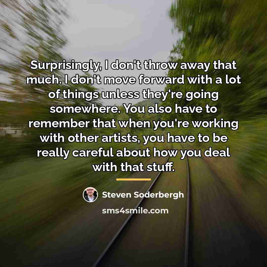 “Surprisingly, I don't throw away that much. I don't move…” quote by Steven Soderbergh