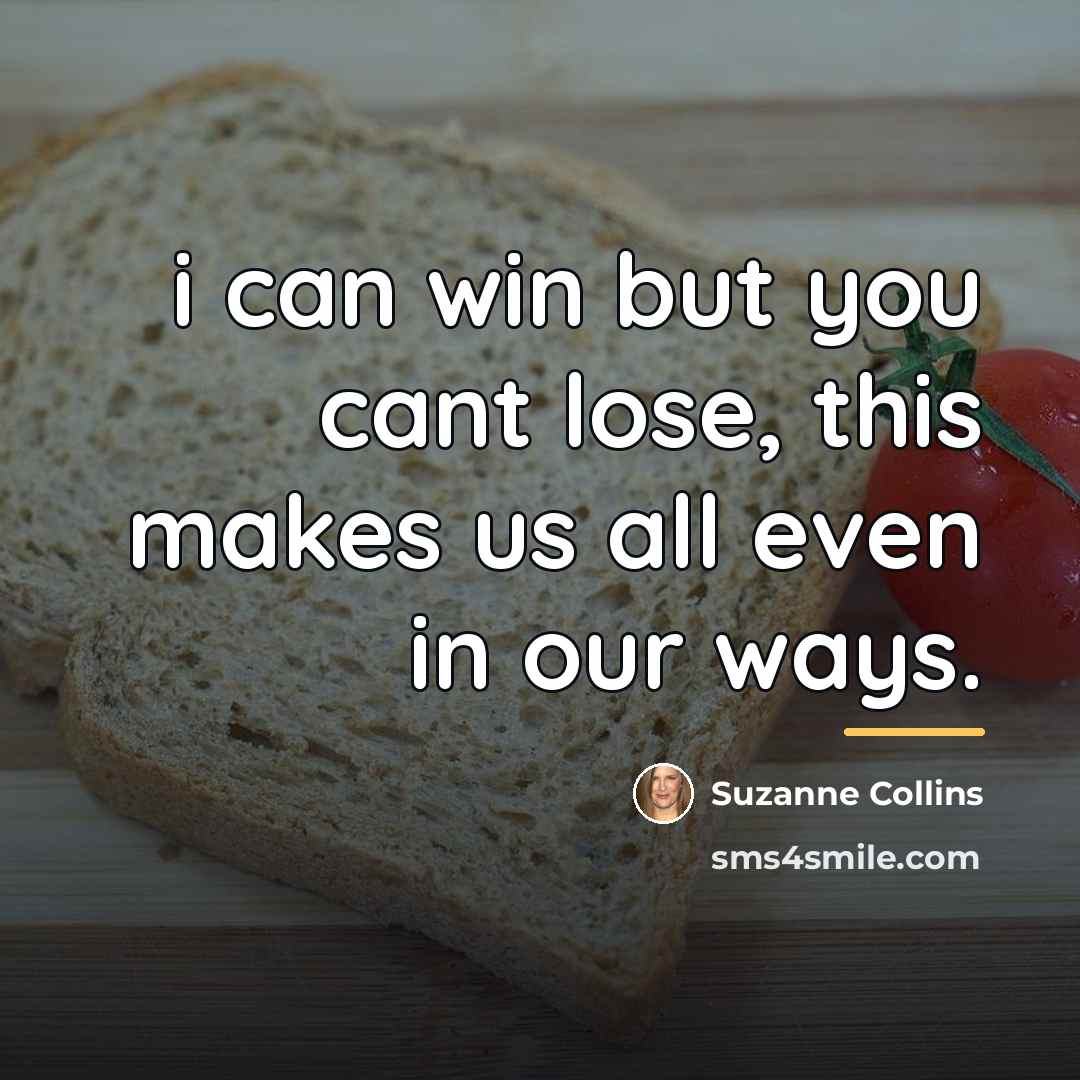 “i can win but you cant lose, this makes us…” quote by Suzanne Collins
