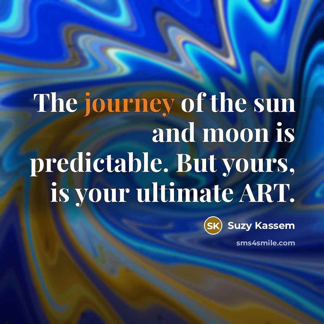 “The journey of the sun and moon is predictable. But…” quote by Suzy Kassem