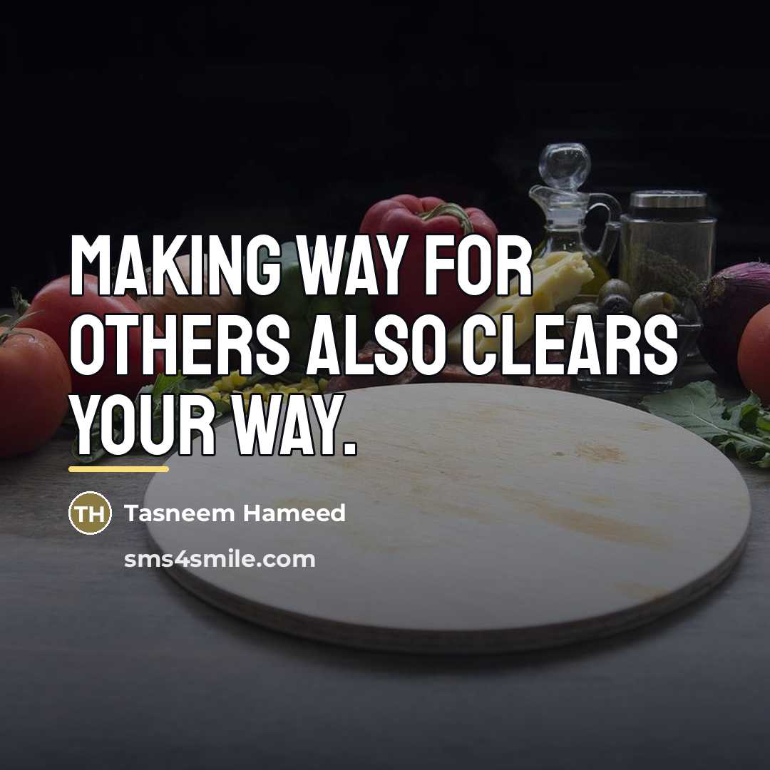 “Making way for others also clears your way.…” quote by Tasneem Hameed