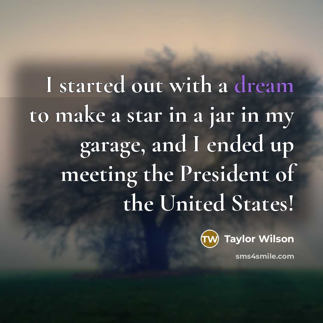 “I started out with a dream to make a star…” quote by Taylor Wilson