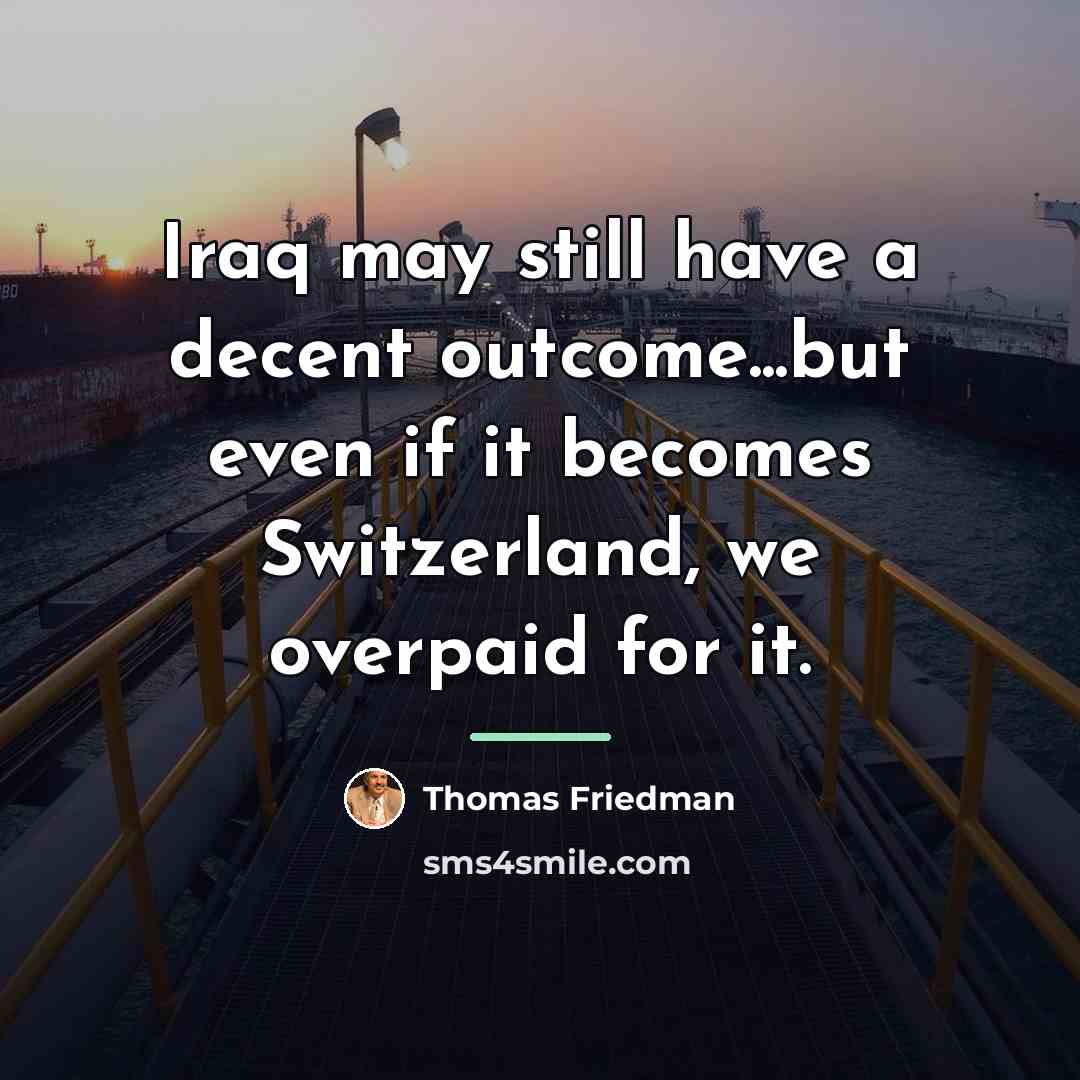 “Iraq may still have a decent outcome...but even if it…” quote by Thomas Friedman