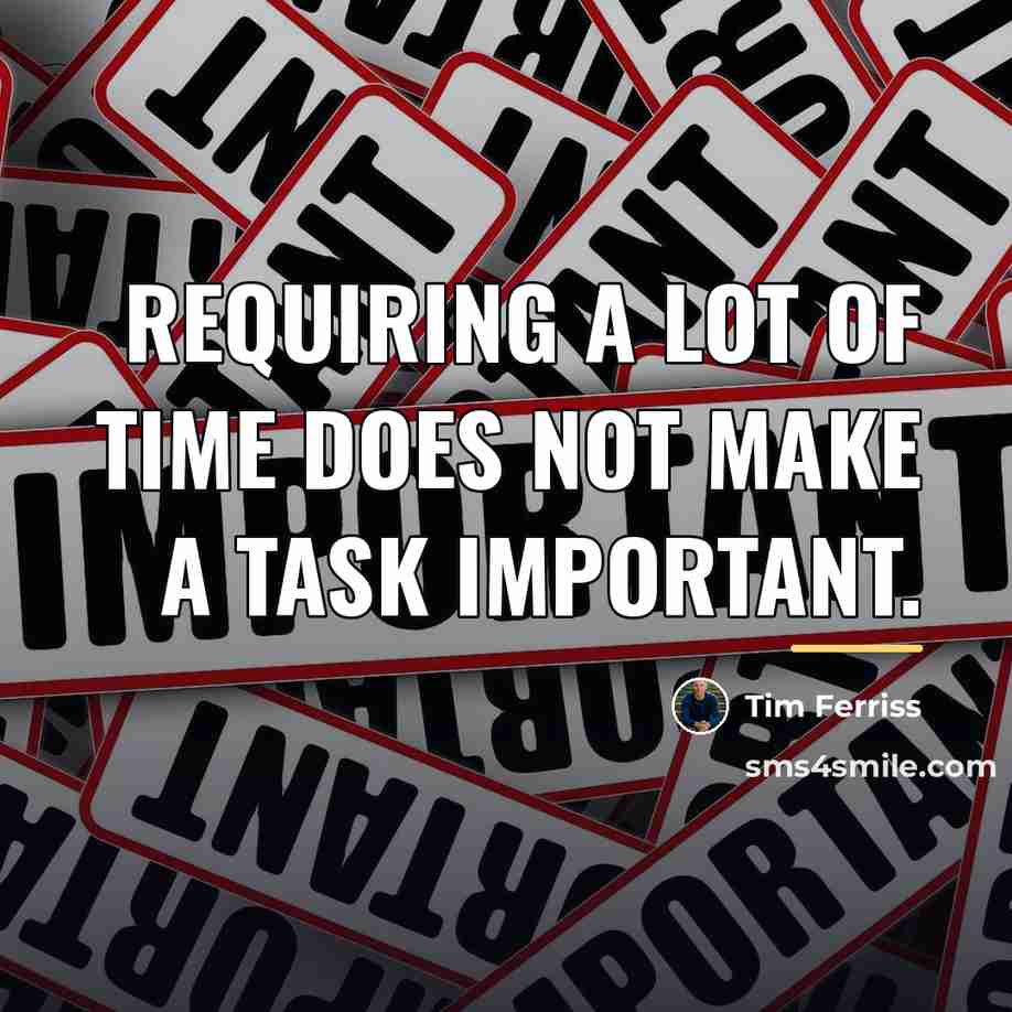 “Requiring a lot of time does not make a task…” quote by Tim Ferriss