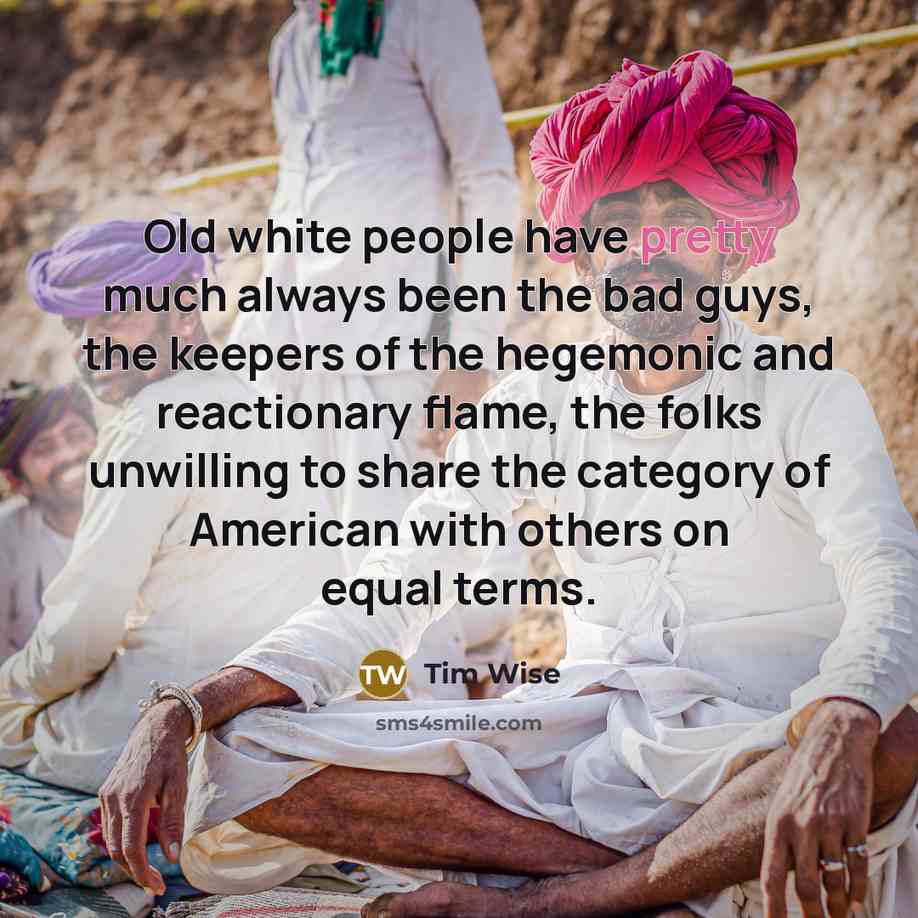 “Old white people have pretty much always been the bad…” quote by Tim Wise